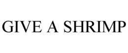 GIVE A SHRIMP