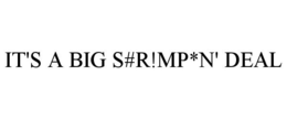 IT'S A BIG S#R!MP*N' DEAL