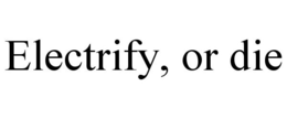 ELECTRIFY, OR DIE