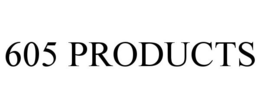 605 PRODUCTS
