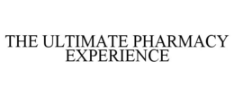 THE ULTIMATE PHARMACY EXPERIENCE