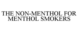 THE NON-MENTHOL FOR MENTHOL SMOKERS