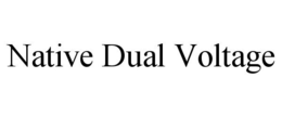 NATIVE DUAL VOLTAGE