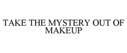 TAKE THE MYSTERY OUT OF MAKEUP