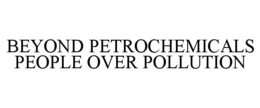 BEYOND PETROCHEMICALS PEOPLE OVER POLLUTION