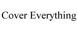 COVER EVERYTHING