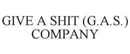 GIVE A SHIT (G.A.S.) COMPANY