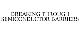 BREAKING THROUGH SEMICONDUCTOR BARRIERS