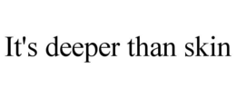 IT'S DEEPER THAN SKIN