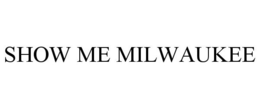 SHOW ME MILWAUKEE