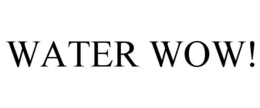 WATER WOW!