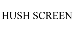 HUSH SCREEN
