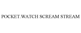 POCKET.WATCH SCREAM STREAM
