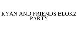 RYAN AND FRIENDS BLOKZ PARTY