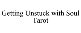GETTING UNSTUCK WITH SOUL TAROT