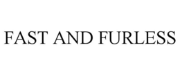 FAST AND FURLESS