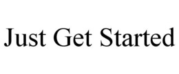 JUST GET STARTED