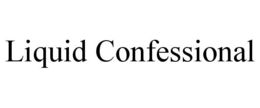 LIQUID CONFESSIONAL