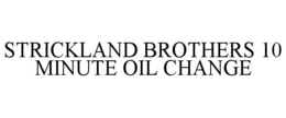 STRICKLAND BROTHERS 10 MINUTE OIL CHANGE