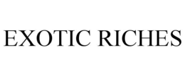 EXOTIC RICHES