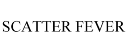 SCATTER FEVER