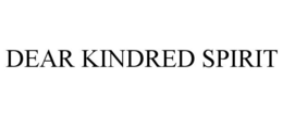 DEAR KINDRED SPIRIT