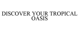 DISCOVER YOUR TROPICAL OASIS