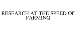 RESEARCH AT THE SPEED OF FARMING