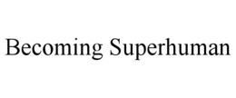 BECOMING SUPERHUMAN