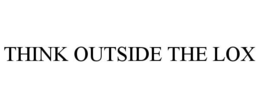 THINK OUTSIDE THE LOX