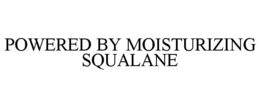 POWERED BY MOISTURIZING SQUALANE