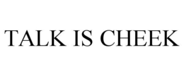 TALK IS CHEEK