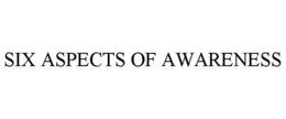 SIX ASPECTS OF AWARENESS