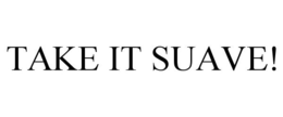 TAKE IT SUAVE!