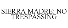 SIERRA MADRE: NO TRESPASSING