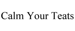 CALM YOUR TEATS