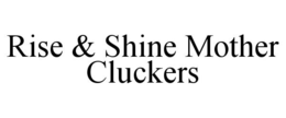 RISE & SHINE MOTHER CLUCKERS