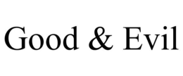 GOOD & EVIL