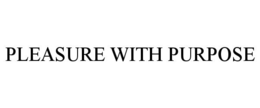 PLEASURE WITH PURPOSE