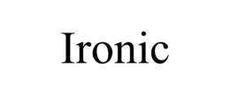 IRONIC