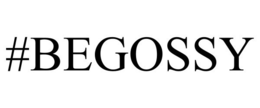 #BEGOSSY