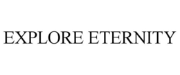 EXPLORE ETERNITY