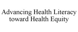 ADVANCING HEALTH LITERACY TOWARD HEALTH EQUITY