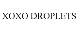 XOXO DROPLETS
