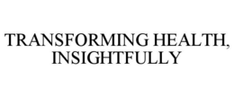 TRANSFORMING HEALTH, INSIGHTFULLY