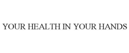 YOUR HEALTH IN YOUR HANDS