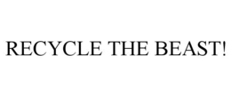 RECYCLE THE BEAST!