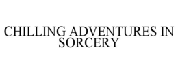 CHILLING ADVENTURES IN SORCERY