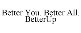 BETTER YOU. BETTER ALL. BETTERUP