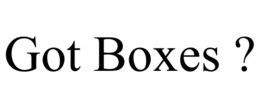 GOT BOXES ?